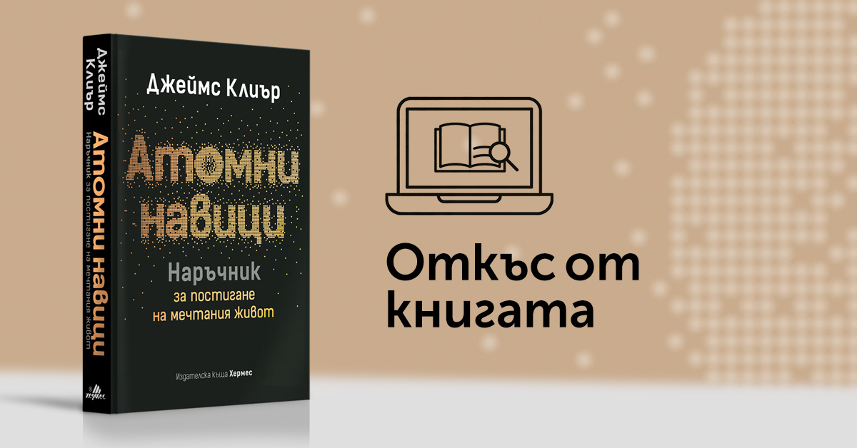 Откъс от "Атомни навици. Наръчник за постигане на мечтания живот"